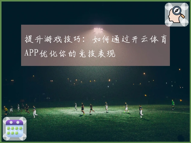 提升游戏技巧：如何通过开云体育APP优化你的竞技表现