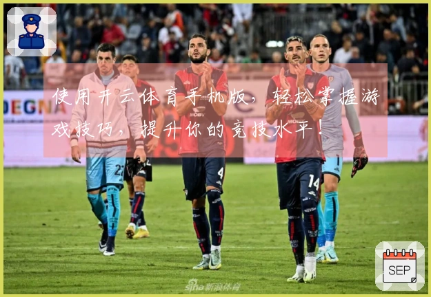 使用开云体育手机版，轻松掌握游戏技巧，提升你的竞技水平！