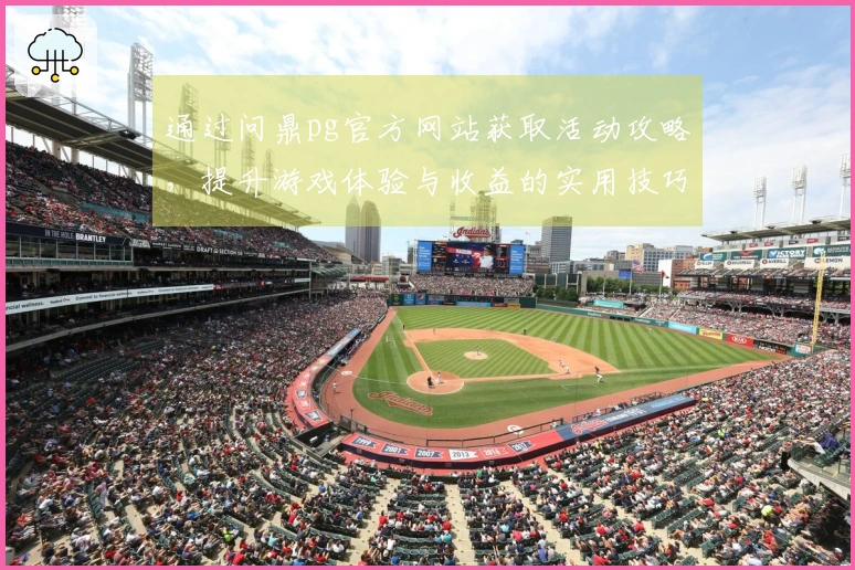 通过问鼎pg官方网站获取活动攻略，提升游戏体验与收益的实用技巧分享